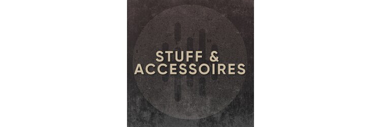 Stuff & Accessoires